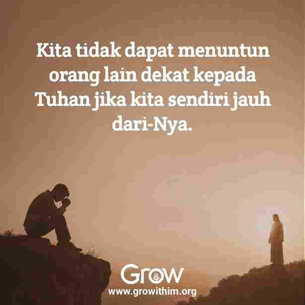 09 - Kita tidak dapat menuntun orang lain dekat kepada Tuhan jika kita sendiri jauh dari Nya 09 – Kita tidak dapat menuntun orang lain dekat kepada Tuhan jika kita sendiri jauh dari Nya